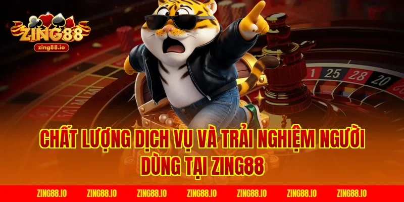 Chất lượng dịch vụ và trải nghiệm người dùng tại Zing88