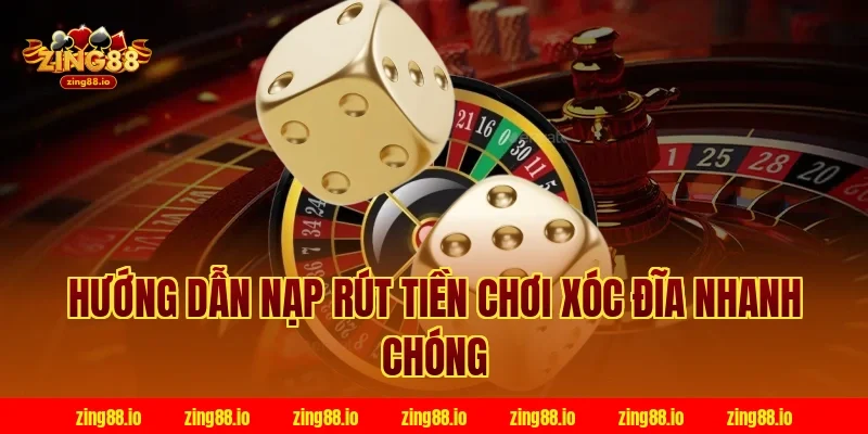 Hướng dẫn nạp rút tiền chơi xóc đĩa nhanh chóng